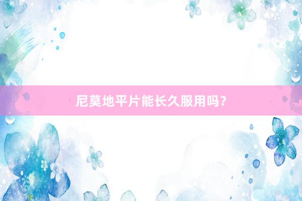 尼莫地平片能长久服用吗？
